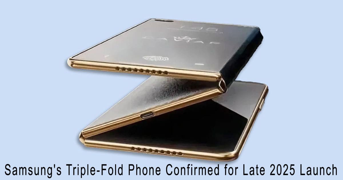 Samsung’s Triple-Fold Phone Confirmed for Late 2025 Launch – Here’s What We Know