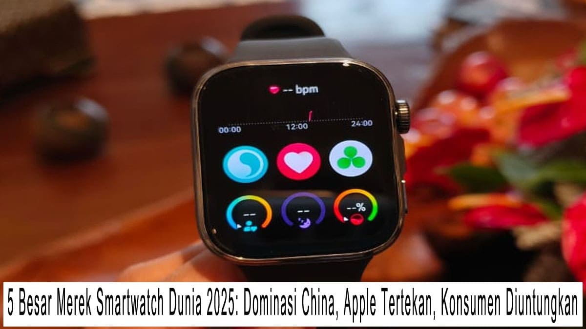 5 Besar Merek Smartwatch Dunia 2025: Dominasi China, Apple Tertekan, Konsumen Diuntungkan