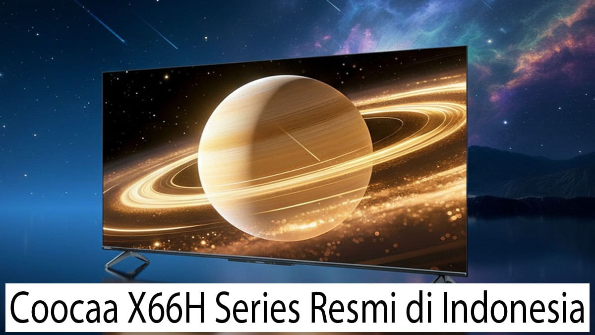 Coocaa X66H Series Resmi di Indonesia: TV QD Mini LED Cerdas dengan Layar Anti-silau, Cocok untuk Gamer dan Home Theater